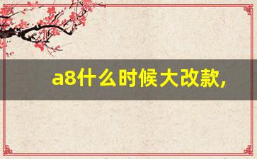 a8什么时候大改款,奥迪加长版a8