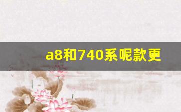 a8和740系呢款更好