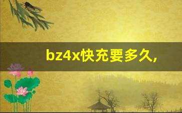 bz4x快充要多久,丰田bz4x充满电需要的时间