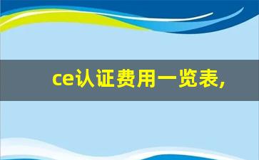 ce认证费用一览表,质量体系认证在哪里办理