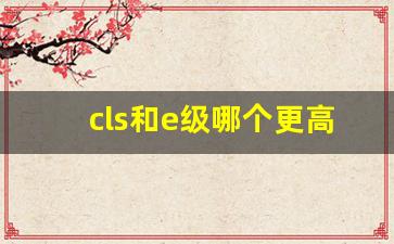 cls和e级哪个更高级,女生开奥迪还是奔驰好