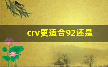 crv更适合92还是95汽油,本田crv用几号汽油最好