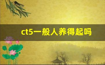 ct5一般人养得起吗