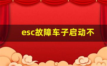 esc故障车子启动不了怎么办