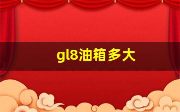 gl8油箱多大