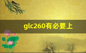 glc260有必要上豪华吗,glc260豪华版有踏板吗