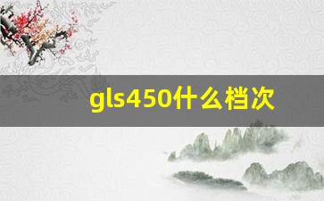 gls450什么档次,gls450百公里加速