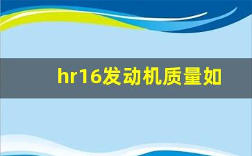 hr16发动机质量如何,l2b发动机质量怎么样