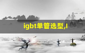 igbt单管选型,IGBT哪个型号的好