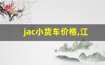 jac小货车价格,江淮轻卡服务电话