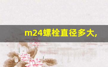 m24螺栓直径多大,m24螺栓的采购方式