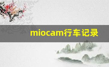 miocam行车记录仪说明书,行车记录仪sd卡怎么读