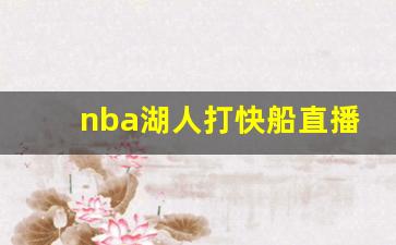 nba湖人打快船直播,湖人打快船回放腾讯体育