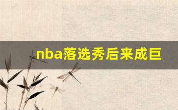 nba落选秀后来成巨星的小说,通过NCAA选秀进入NBA的小说