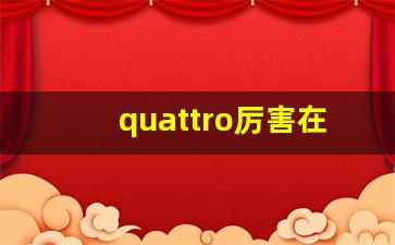 quattro厉害在哪