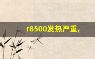 r8500发热严重,r8500梅林固件科学