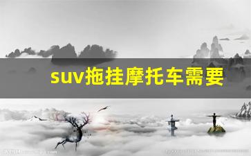 suv拖挂摩托车需要什么手续