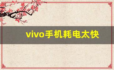 vivo手机耗电太快怎么解决方法