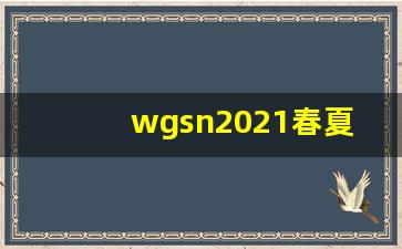 wgsn2021春夏流行趋势