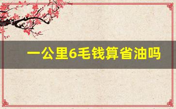 一公里6毛钱算省油吗,百公里油耗多少算省油