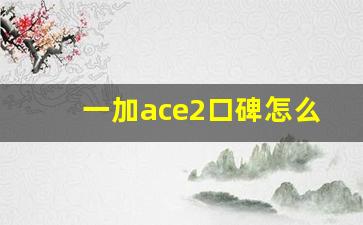 一加ace2口碑怎么样