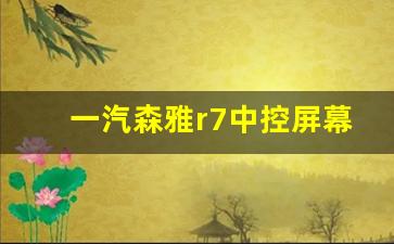 一汽森雅r7中控屏幕怎么升级,森雅r7显示屏黑屏是什么原因