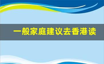 一般家庭建议去香港读本科