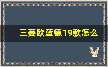 三菱欧蓝德19款怎么样