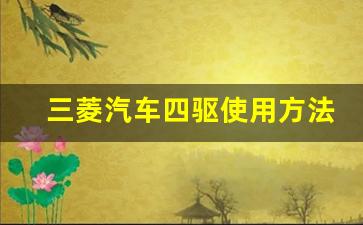 三菱汽车四驱使用方法,三菱欧蓝德四驱模式切换说明