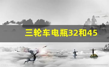 三轮车电瓶32和45啥区别,三轮车一般装多大电瓶