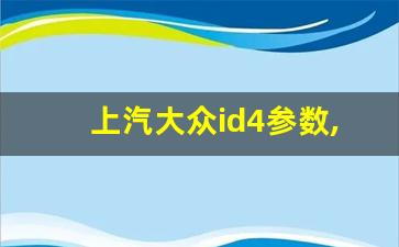 上汽大众id4参数,买大众id6的十大忠告