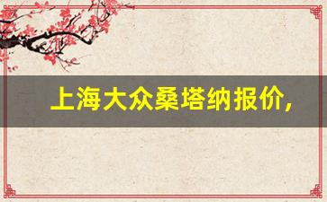 上海大众桑塔纳报价,4万左右新款大众桑塔纳