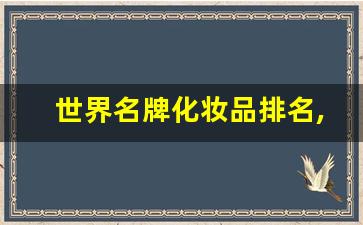 世界名牌化妆品排名,顶级化妆品排行榜前十名