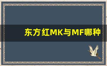 东方红MK与MF哪种好,东方红mk804和mf804哪个更好