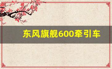 东风旗舰600牵引车最新款图片