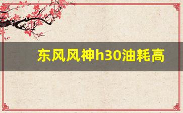 东风风神h30油耗高怎么解决,东风风神H30水温到100正常吗