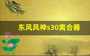 东风风神s30离合器三件套多少钱