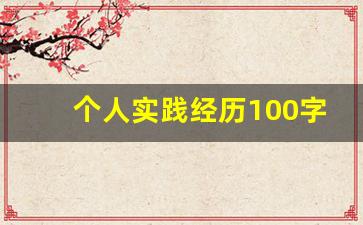 个人实践经历100字,主要实践经历简历100字