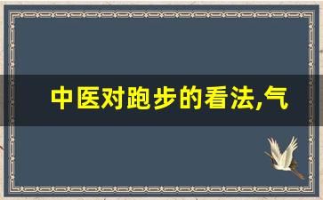 中医对跑步的看法,气血虚跑步一个月会更虚