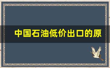 中国石油低价出口的原因