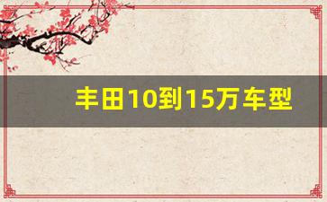 丰田10到15万车型