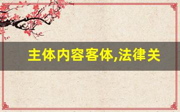 主体内容客体,法律关系客体内容包含的内容