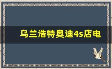 乌兰浩特奥迪4s店电话号码,兴安盟奥迪4s店