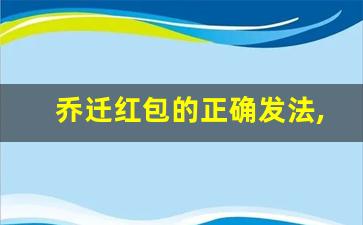 乔迁红包的正确发法,乔迁红包贺词