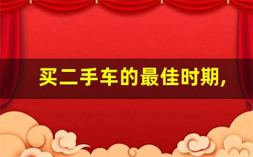 买二手车的最佳时期,买二手车注意哪些坑