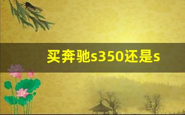 买奔驰s350还是s450,奔驰s350l和s450l哪个性价比高