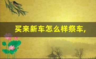 买来新车怎么样祭车,敬车一般磕几个头