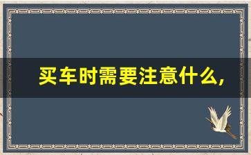 买车时需要注意什么,买一辆新车的全部流程