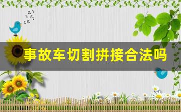 事故车切割拼接合法吗,车后屁股切割算不算重大事故