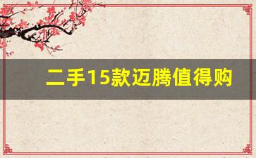 二手15款迈腾值得购买吗,大众迈腾2015款参数配置